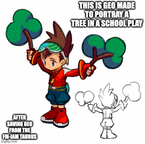 Geo As a Tree | THIS IS GEO MADE TO PORTRAY A TREE IN A SCHOOL PLAY; AFTER SAVING GEO FROM THE FM-IAM TAURUS | image tagged in geo stelar,megaman,megaman star force,memes | made w/ Imgflip meme maker