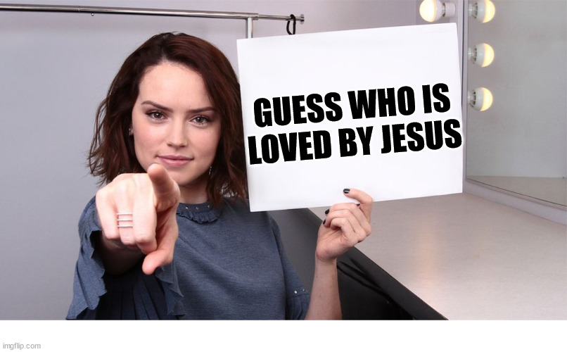 Guess who |  GUESS WHO IS LOVED BY JESUS | image tagged in daisy ridley,jesus,god,love,guess,who | made w/ Imgflip meme maker