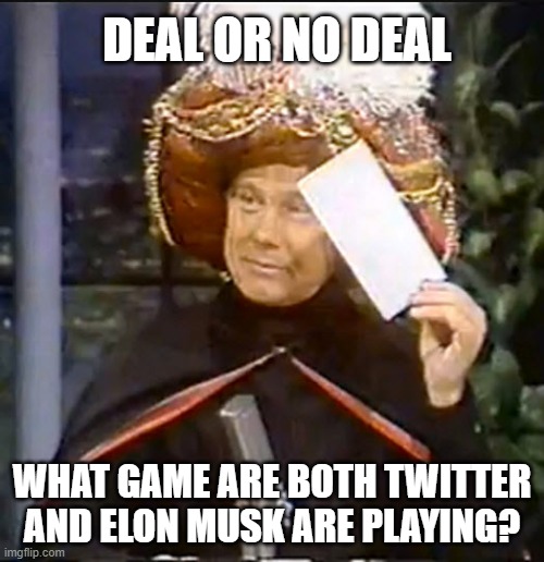 karnak |  DEAL OR NO DEAL; WHAT GAME ARE BOTH TWITTER AND ELON MUSK ARE PLAYING? | image tagged in karnak,joke,tv,game show | made w/ Imgflip meme maker