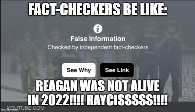 fact checker | FACT-CHECKERS BE LIKE: REAGAN WAS NOT ALIVE IN 2022!!!! RAYCISSSSS!!!! | image tagged in fact checker | made w/ Imgflip meme maker