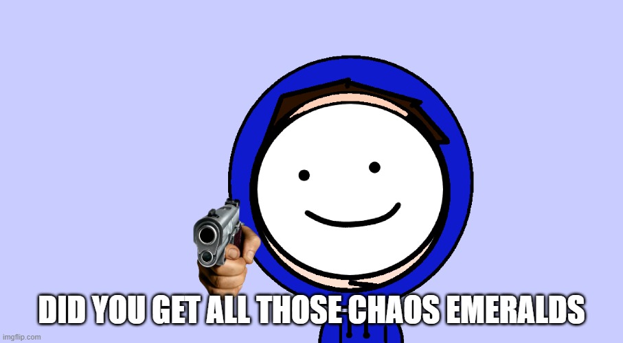 DID YOU GET ALL THOSE CHAOS EMERALDS | image tagged in funny | made w/ Imgflip meme maker