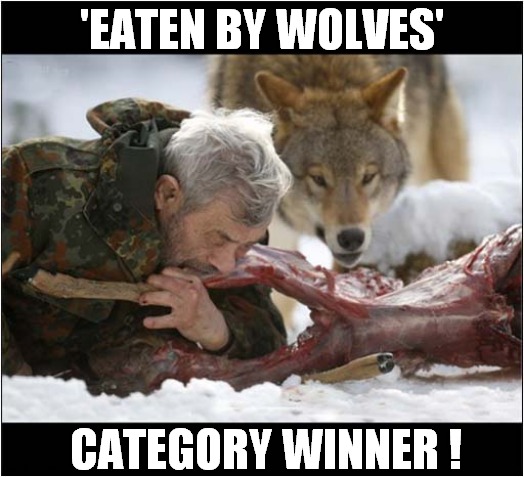 Darwin Award Competitor | 'EATEN BY WOLVES'; CATEGORY WINNER ! | image tagged in darwin awards,wolves,dark humour | made w/ Imgflip meme maker