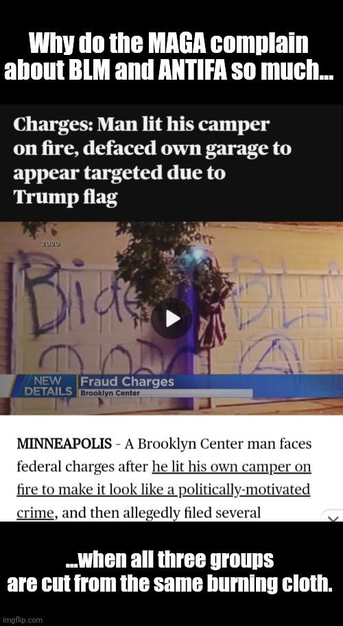 Insurance fraud in Minnesota, voting fraud in Florida. That kool-aid is strong.. | Why do the MAGA complain about BLM and ANTIFA so much... ...when all three groups are cut from the same burning cloth. | made w/ Imgflip meme maker