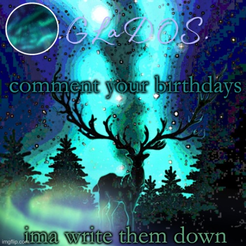 comment your birthdays; ima write them down | image tagged in aurora borealis | made w/ Imgflip meme maker