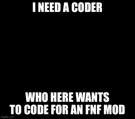 I NEED A CODER; WHO HERE WANTS TO CODE FOR AN FNF MOD | image tagged in gimme your money bitch | made w/ Imgflip meme maker
