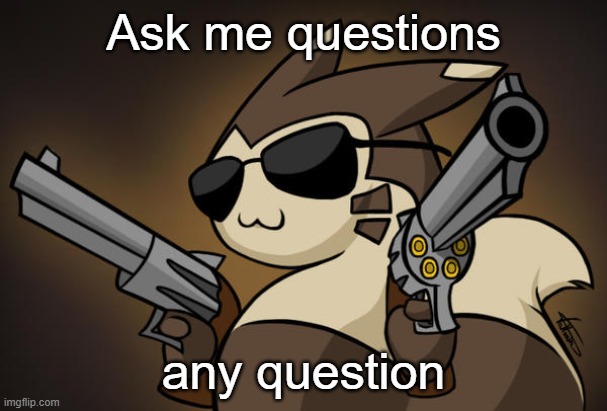 Badass furret | Ask me questions; any question | image tagged in badass furret | made w/ Imgflip meme maker