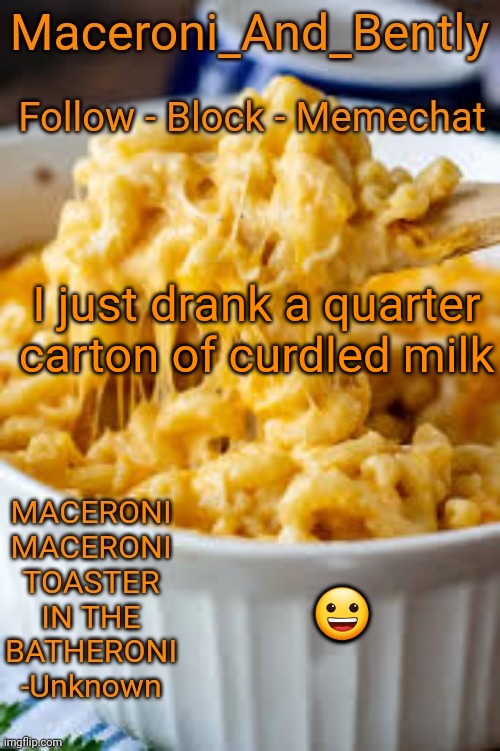 So if I'm online a lot today...yeah. | I just drank a quarter carton of curdled milk; 😀 | image tagged in maceroni temp | made w/ Imgflip meme maker