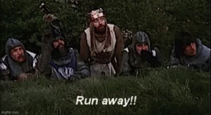 Monty Python RUN AWAY | image tagged in monty python run away | made w/ Imgflip meme maker