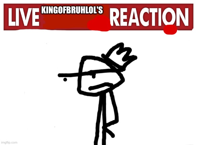 LIVE         REACTION | KINGOFBRUHLOL'S | image tagged in live reaction | made w/ Imgflip meme maker