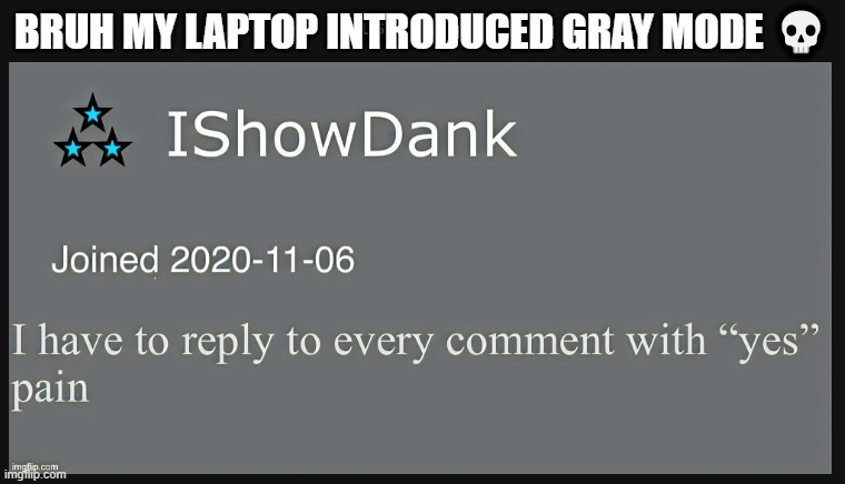 What is this | BRUH MY LAPTOP INTRODUCED GRAY MODE 💀 | made w/ Imgflip meme maker