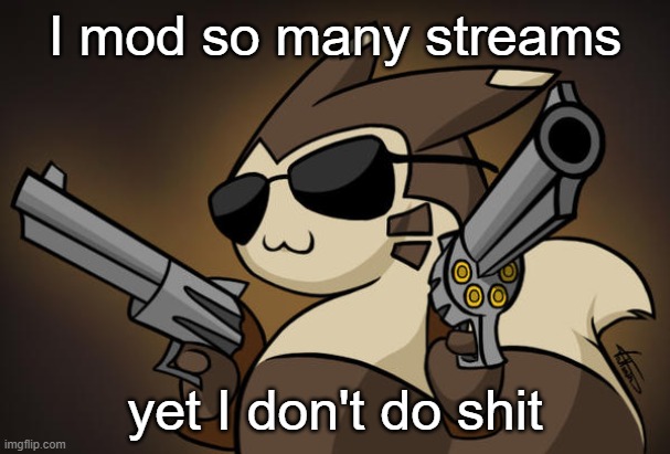 Badass furret | I mod so many streams; yet I don't do shit | image tagged in badass furret | made w/ Imgflip meme maker