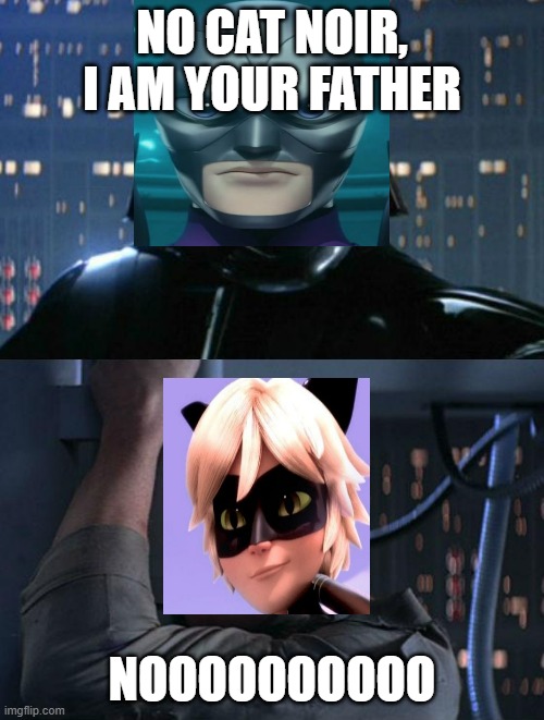 My sister's been watching a bunch of this show, so I decided to turn it into Star Wars cause why not | NO CAT NOIR, I AM YOUR FATHER; NOOOOOOOOOO | image tagged in i am your father,miraculous ladybug | made w/ Imgflip meme maker