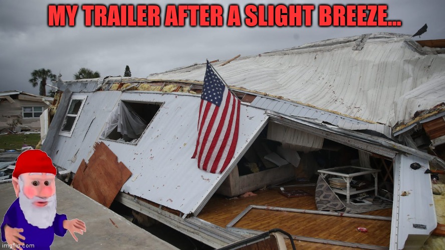 MY TRAILER AFTER A SLIGHT BREEZE... | made w/ Imgflip meme maker