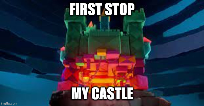 FIRST STOP; MY CASTLE | made w/ Imgflip meme maker