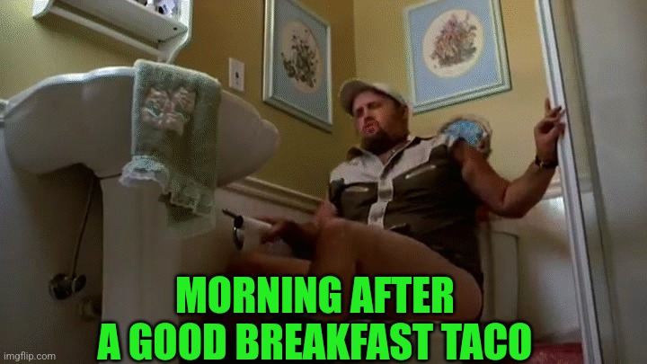 MORNING AFTER A GOOD BREAKFAST TACO | made w/ Imgflip meme maker