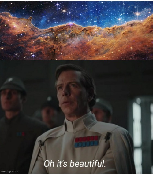 Such beautiful images from eons away but the new telescope still can't find who asked /j | image tagged in oh it's beautiful | made w/ Imgflip meme maker