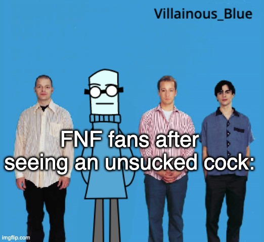 vb | FNF fans after seeing an unsucked cock: | image tagged in vb | made w/ Imgflip meme maker
