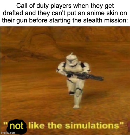 At this point why would it even benefit anyone to draft gen z | Call of duty players when they get drafted and they can't put an anime skin on their gun before starting the stealth mission:; not | image tagged in blank white template,just like the simulations,call of duty,funny,funny memes,memes | made w/ Imgflip meme maker