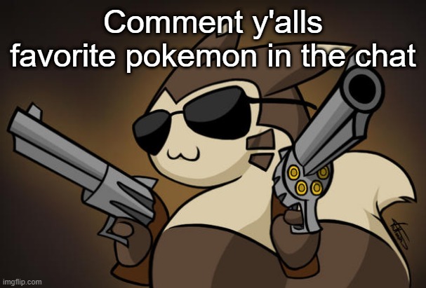 Badass furret | Comment y'alls favorite pokemon in the chat | image tagged in badass furret | made w/ Imgflip meme maker