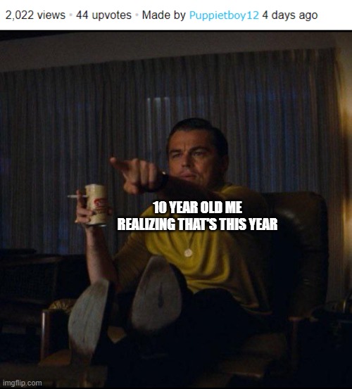 No way that's my year | 10 YEAR OLD ME REALIZING THAT'S THIS YEAR | image tagged in leonardo dicaprio pointing,year,2022,memes,funny | made w/ Imgflip meme maker