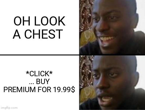Oh yeah! Oh no... | OH LOOK A CHEST; *CLICK* ... BUY PREMIUM FOR 19.99$ | image tagged in oh yeah oh no | made w/ Imgflip meme maker
