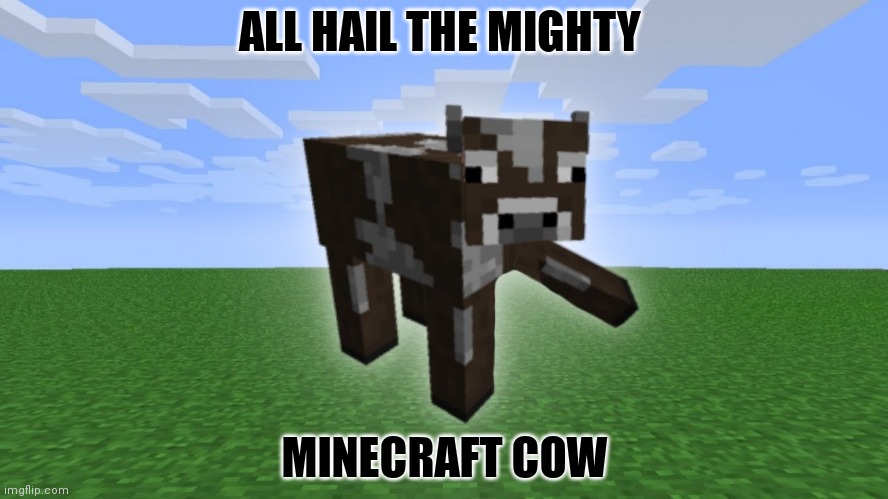 But why? Why would you do that? | ALL HAIL THE MIGHTY; MINECRAFT COW | image tagged in minecraft,cow,why are you reading this,but why why would you do that | made w/ Imgflip meme maker