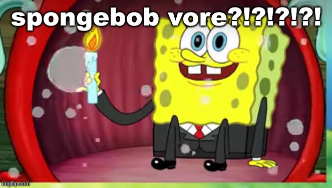An Actual Episdoe | spongebob vore?!?!?!?! | image tagged in wtf,spongebob,vore,whyy,unfunny,memes | made w/ Imgflip meme maker