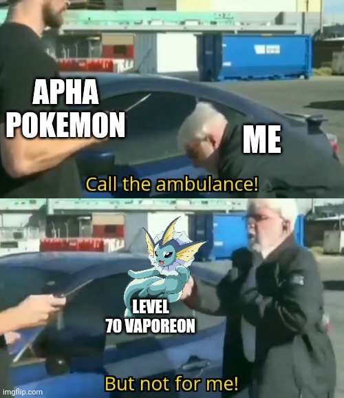 Level 74 actually but you get the point | APHA POKEMON; ME; LEVEL 70 VAPOREON | image tagged in call an ambulance but not for me | made w/ Imgflip meme maker
