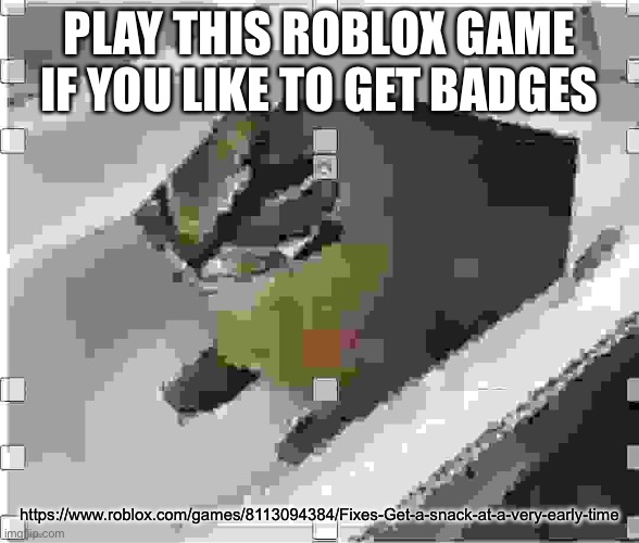 My game is kinda dead  | PLAY THIS ROBLOX GAME IF YOU LIKE TO GET BADGES; https://www.roblox.com/games/8113094384/Fixes-Get-a-snack-at-a-very-early-time | image tagged in very low quality floppa | made w/ Imgflip meme maker
