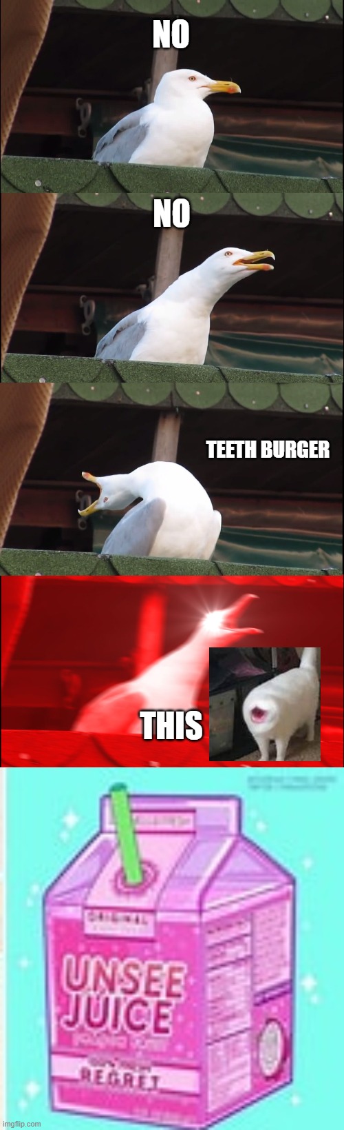 unsse | NO; NO; TEETH BURGER; THIS | image tagged in memes,inhaling seagull,unsee juice,unsee,pass the unsee juice my bro,ahhhhhhhhhhhhh | made w/ Imgflip meme maker