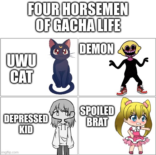The 4 horsemen of | FOUR HORSEMEN OF GACHA LIFE; DEMON; UWU CAT; DEPRESSED KID; SPOILED BRAT | image tagged in the 4 horsemen of | made w/ Imgflip meme maker