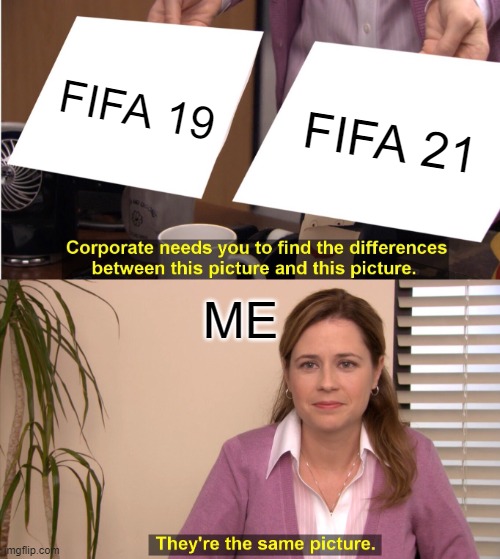 They're The Same Picture Meme | FIFA 19; FIFA 21; ME | image tagged in memes,they're the same picture | made w/ Imgflip meme maker