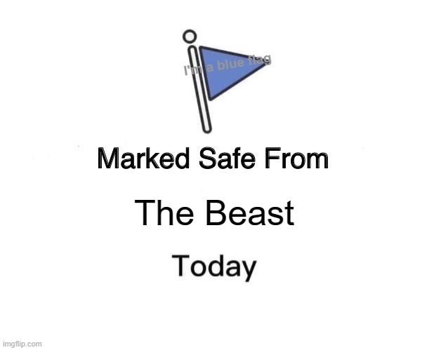 Marked Safe From Meme | I'm a blue flag; The Beast | image tagged in memes,marked safe from | made w/ Imgflip meme maker