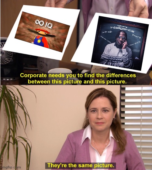 Absolute vibe :) | image tagged in memes,they're the same picture,they are the same picture,there the same picture,office same picture,intelligence by is0kenny | made w/ Imgflip meme maker