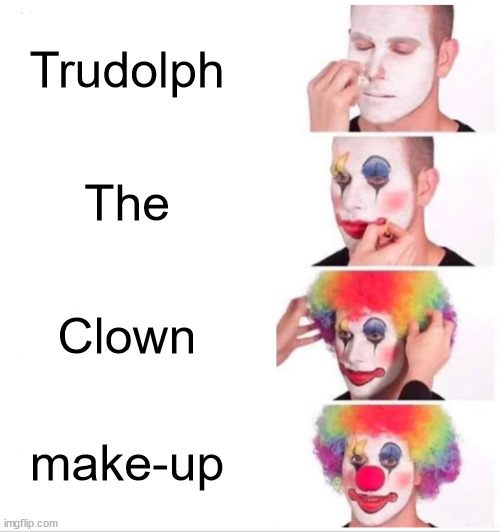 Clown Applying Makeup | Trudolph; The; Clown; make-up | image tagged in memes,clown applying makeup,trudeau,tyranny,freedomconvoy,canada | made w/ Imgflip meme maker