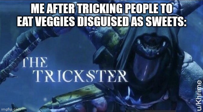 Eat your veggies | ME AFTER TRICKING PEOPLE TO EAT VEGGIES DISGUISED AS SWEETS: | image tagged in the trickster | made w/ Imgflip meme maker