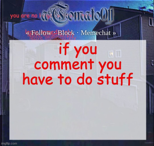 aTomato011 | if you comment you have to do stuff | image tagged in atomato011 | made w/ Imgflip meme maker