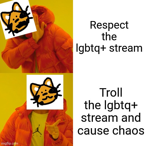 Drake Hotline Bling | Respect the lgbtq+ stream; Troll the lgbtq+ stream and cause chaos | image tagged in memes,drake hotline bling | made w/ Imgflip meme maker