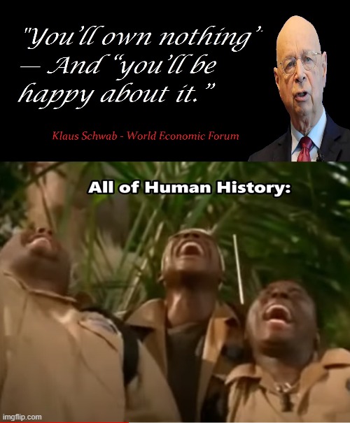 All of human history | image tagged in klaus schwab,funny | made w/ Imgflip meme maker