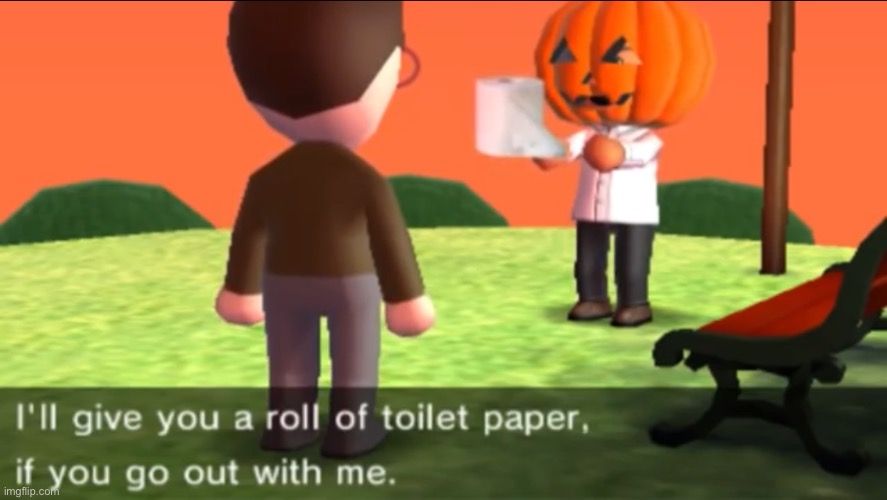 I’ll give you a roll of toilet paper if you go out with me | image tagged in memes,funny | made w/ Imgflip meme maker