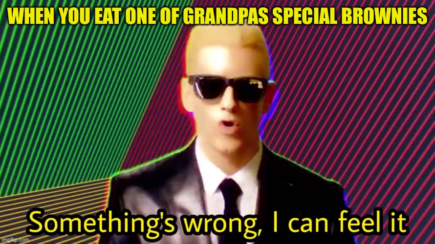 Weed | WHEN YOU EAT ONE OF GRANDPAS SPECIAL BROWNIES | image tagged in funny,memes,weed | made w/ Imgflip meme maker