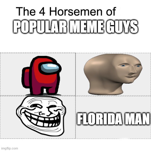 Four horsemen | POPULAR MEME GUYS; FLORIDA MAN | image tagged in four horsemen | made w/ Imgflip meme maker