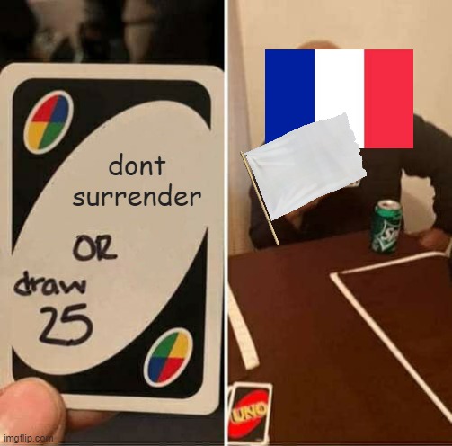 UNO Draw 25 Cards Meme | dont surrender | image tagged in memes,uno draw 25 cards | made w/ Imgflip meme maker