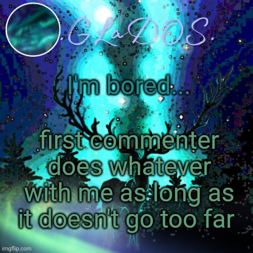 I'm bored... first commenter does whatever with me as long as it doesn't go too far | image tagged in aurora borealis | made w/ Imgflip meme maker