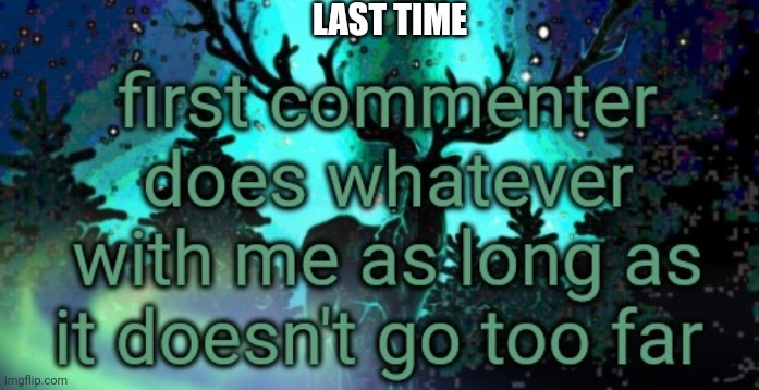 LAST TIME | made w/ Imgflip meme maker