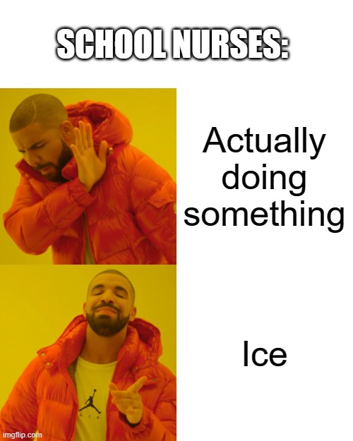 Drake Hotline Bling Meme | Actually doing something Ice SCHOOL NURSES: | image tagged in memes,drake hotline bling | made w/ Imgflip meme maker