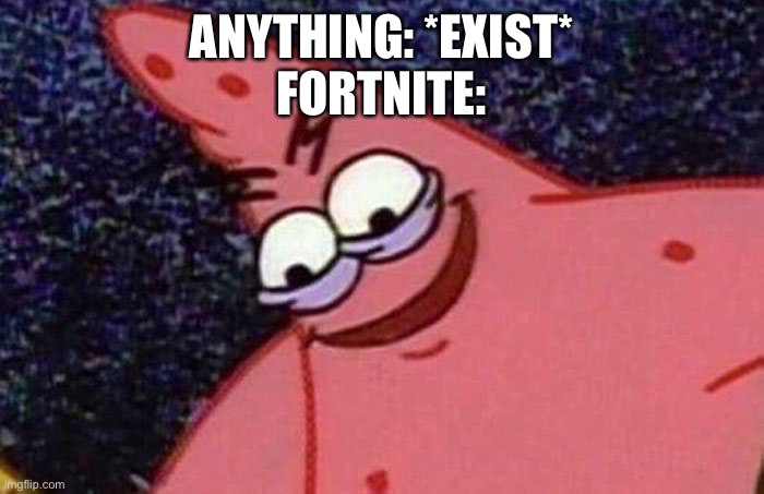 They stole that child from Fortnite!!!!!!!!!!!!!!! | ANYTHING: *EXIST*
FORTNITE: | image tagged in evil patrick | made w/ Imgflip meme maker