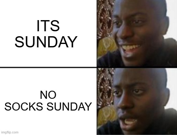 Oh yeah! Oh no... | ITS SUNDAY; NO SOCKS SUNDAY | image tagged in oh yeah oh no | made w/ Imgflip meme maker