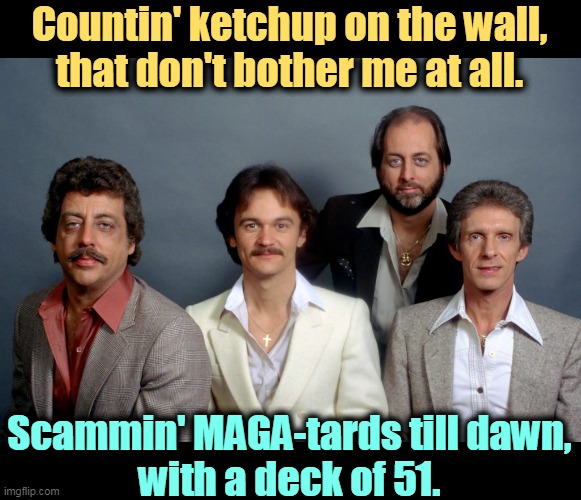 Smokin' cigarettes and watchin' Captain KANG-aroo, now don't tell me I've nuthin' to do. | Countin' ketchup on the wall,
that don't bother me at all. Scammin' MAGA-tards till dawn,
with a deck of 51. | image tagged in statler and waldorf,brothers,country music,counting,ketchup,wall | made w/ Imgflip meme maker