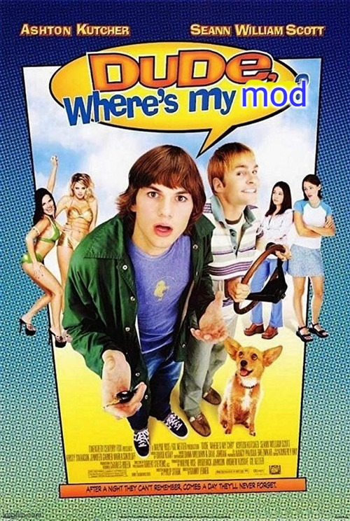Dude Where's my car? | mod | image tagged in dude where's my car | made w/ Imgflip meme maker